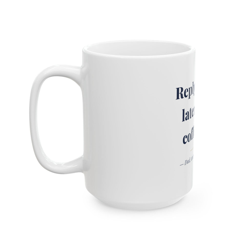 Reply to email later. Drink coffee first. — Funny Coffee Mug (11oz / 15oz)