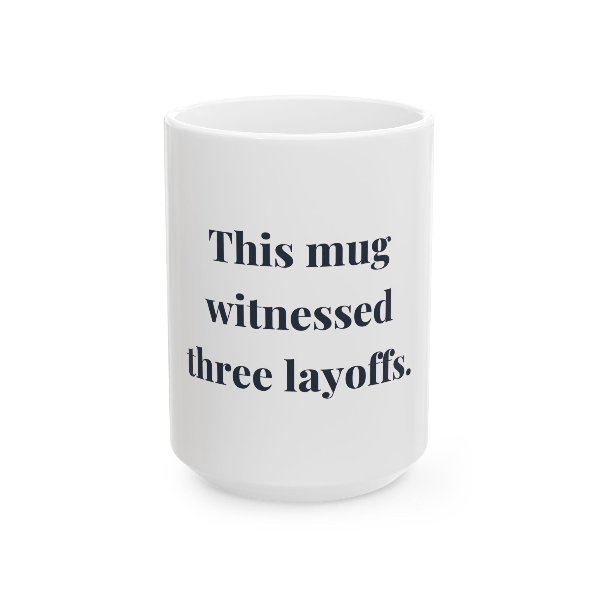 This mug witnessed three layoffs. — Funny Coffee Mug (11oz / 15oz)