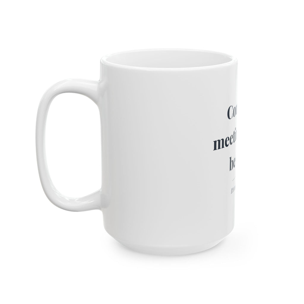 Could be a meeting. Could be email. — Funny Coffee Mug (11oz / 15oz)