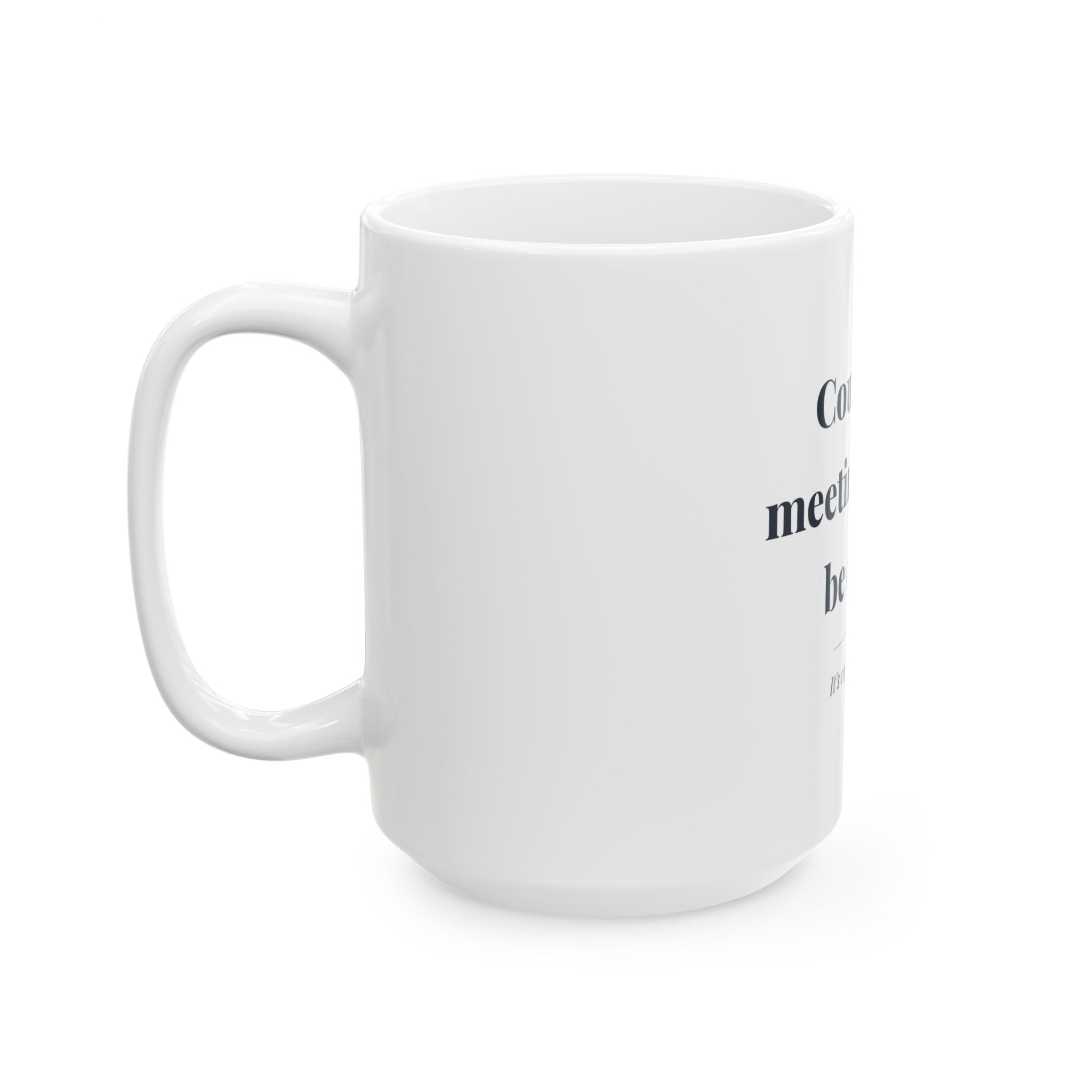 Could be a meeting. Could be email. — Funny Coffee Mug (11oz / 15oz)
