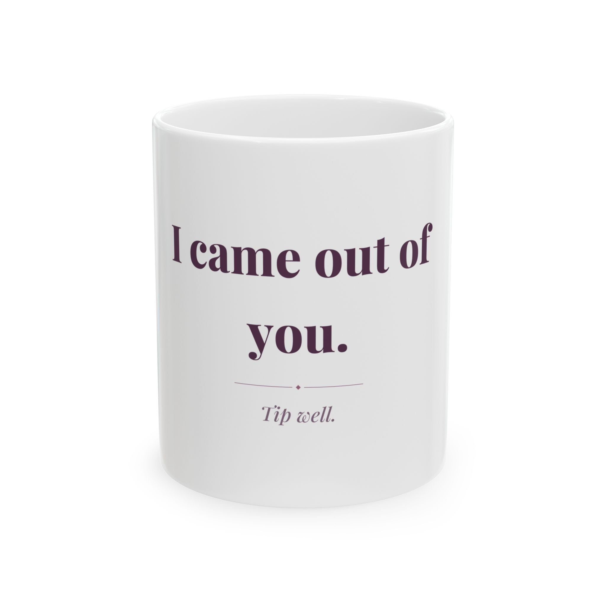 I came out of you. — Funny Coffee Mug (11oz / 15oz)