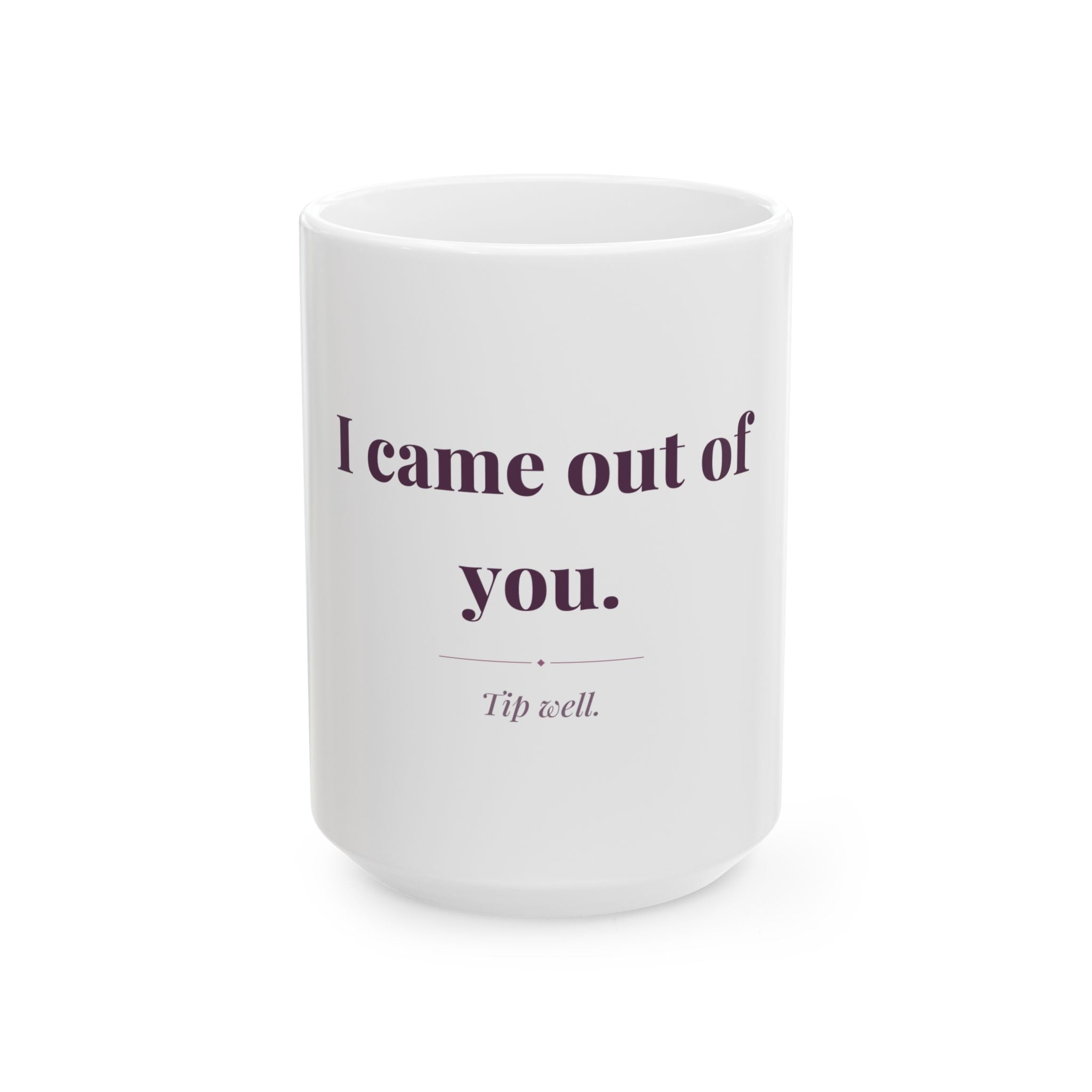 I came out of you. — Funny Coffee Mug (11oz / 15oz)
