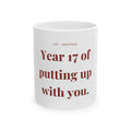 Year 17 of putting up with you. — Funny Coffee Mug (11oz / 15oz)