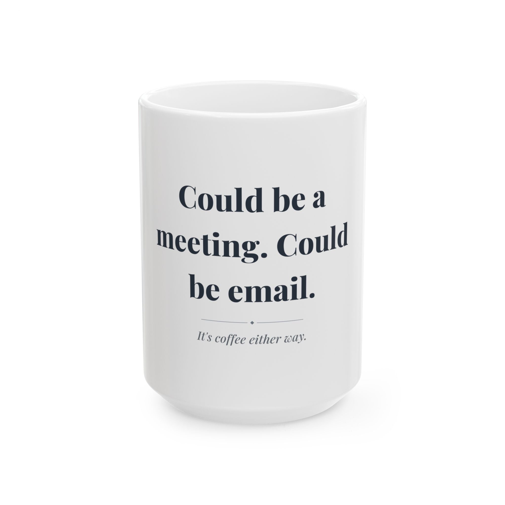 Could be a meeting. Could be email. — Funny Coffee Mug (11oz / 15oz)
