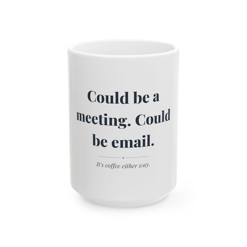 Could be a meeting. Could be email. — Funny Coffee Mug (11oz / 15oz)