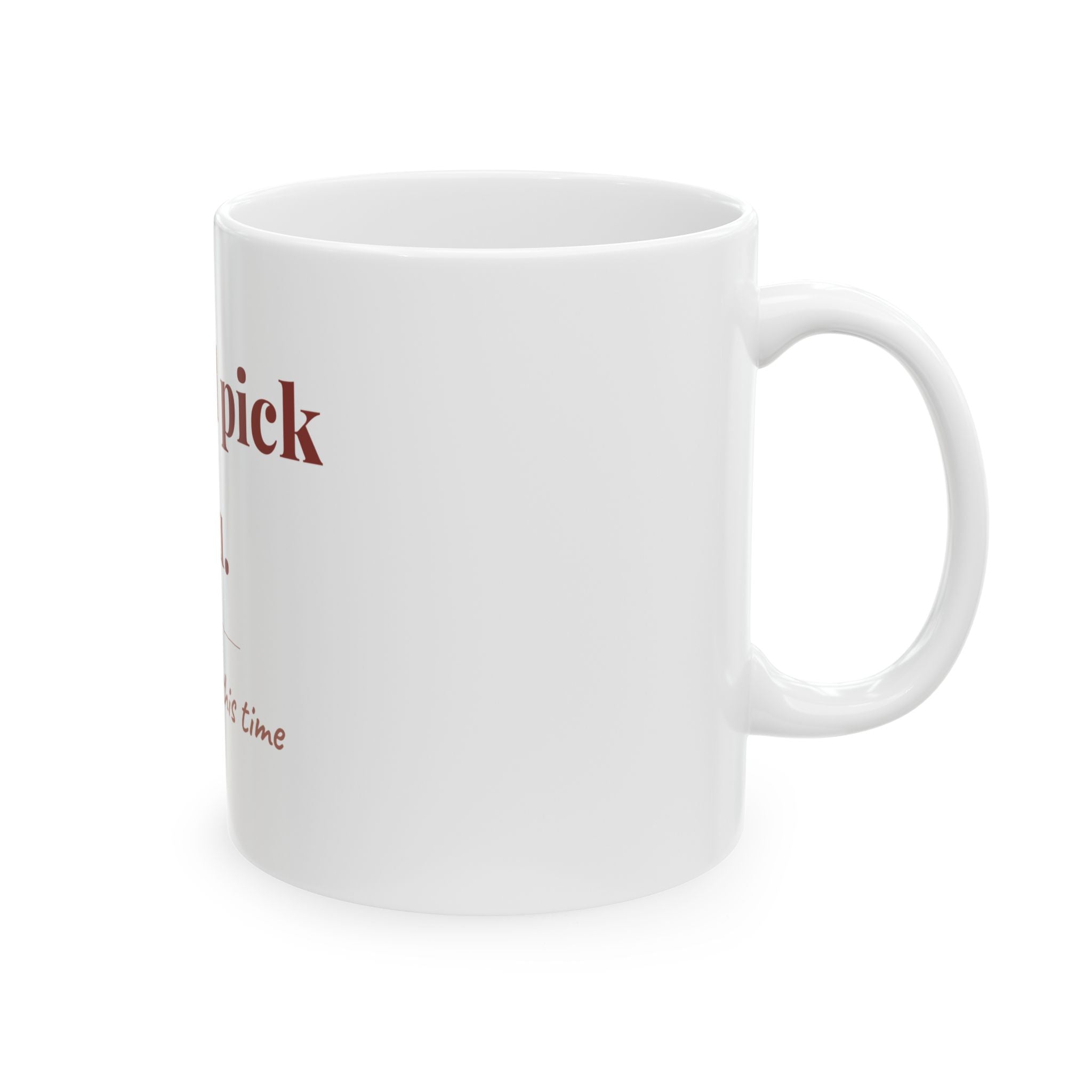 I'd still pick you. — Funny Coffee Mug (11oz / 15oz)