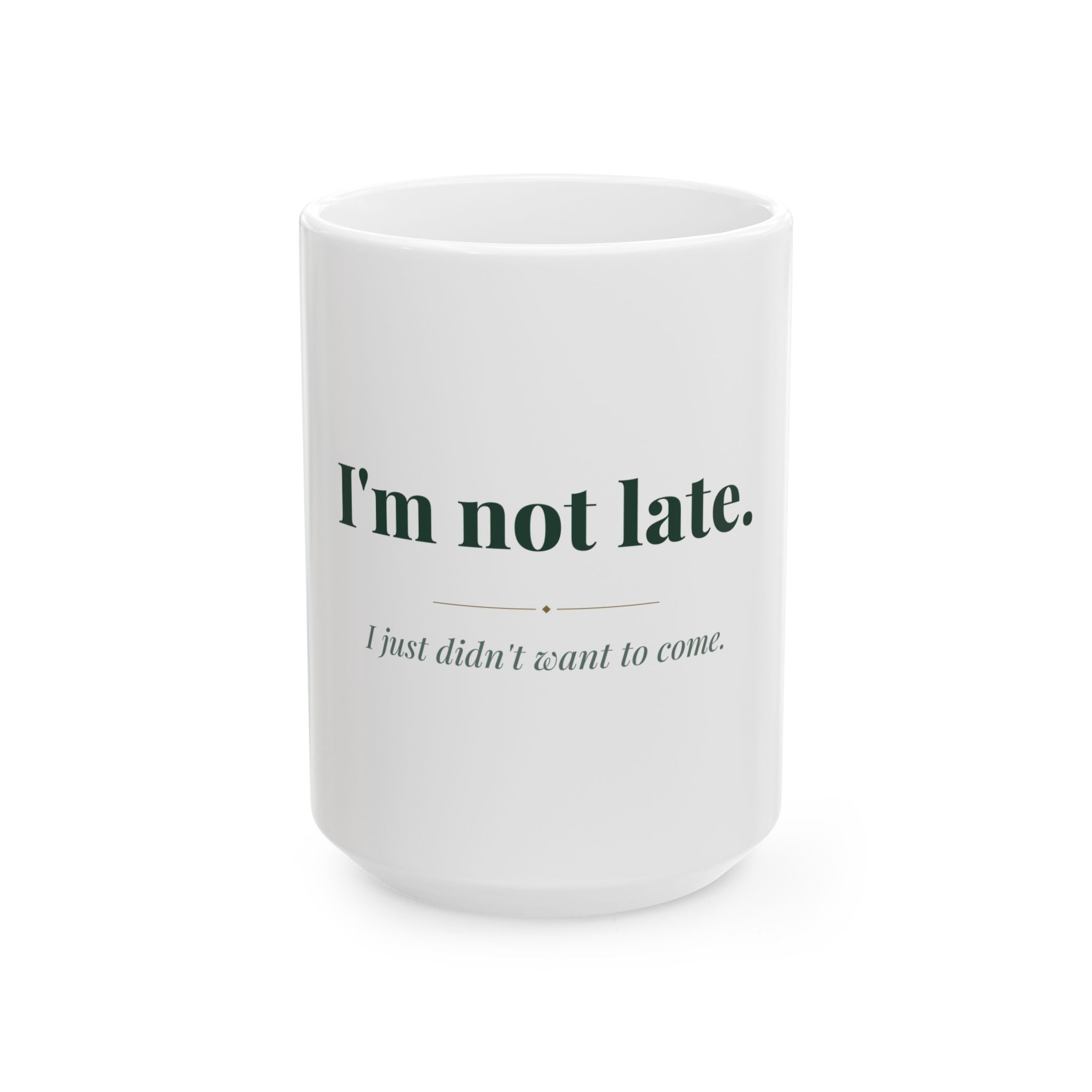 I'm not late. — Funny Coffee Mug (11oz / 15oz)