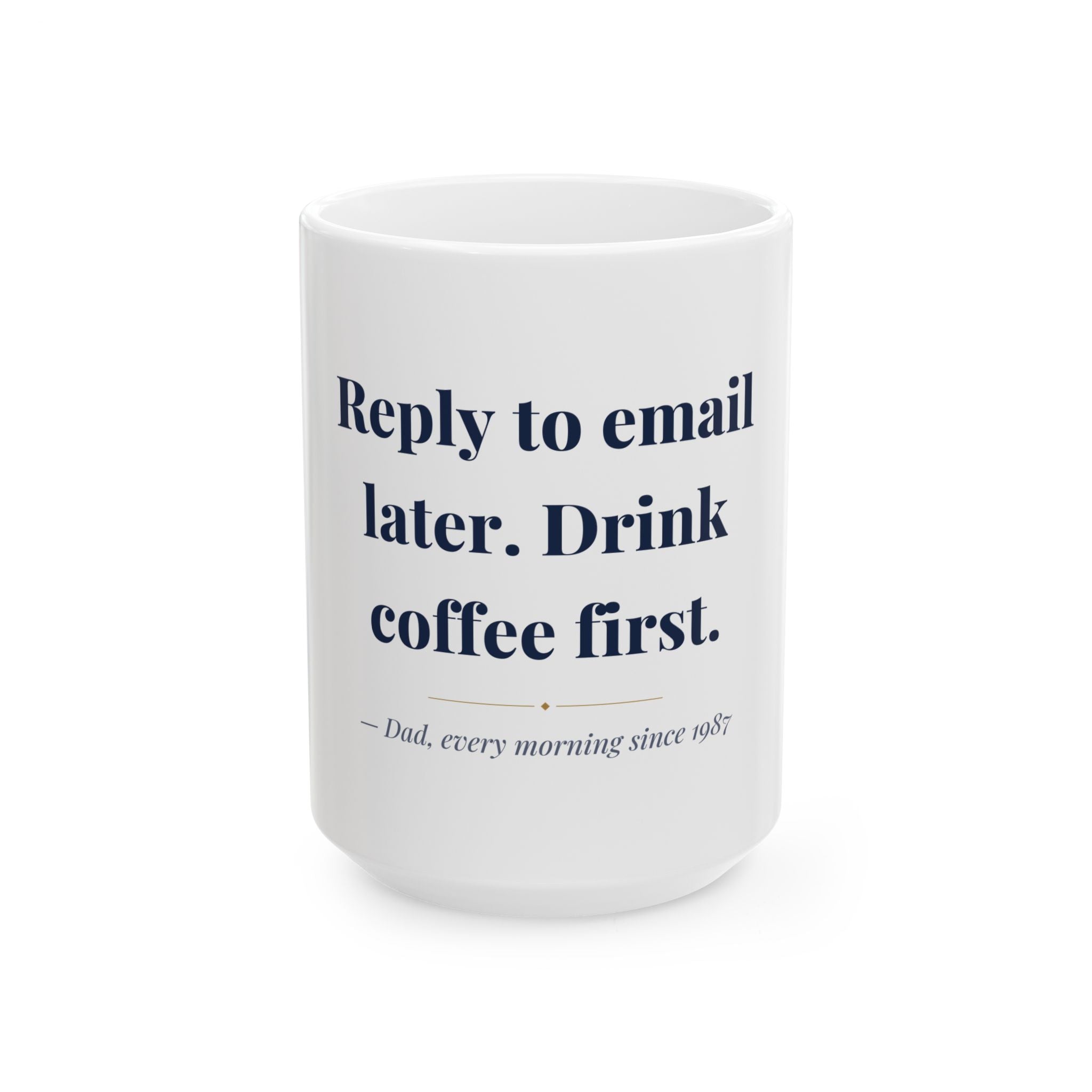 Reply to email later. Drink coffee first. — Funny Coffee Mug (11oz / 15oz)