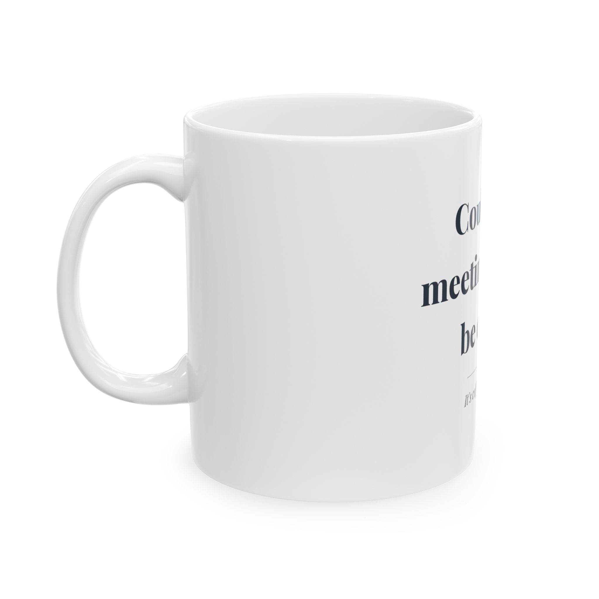 Could be a meeting. Could be email. — Funny Coffee Mug (11oz / 15oz)