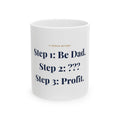 Step 1: Be Dad.  Step 2: ???  Step 3: Profit. — Funny Coffee Mug (11oz / 15oz)