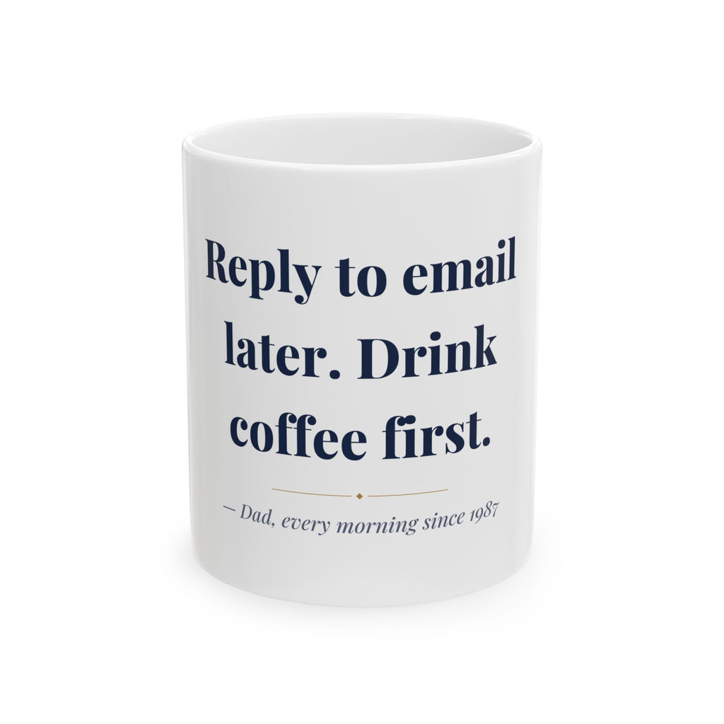 Reply to email later. Drink coffee first. — Funny Coffee Mug (11oz / 15oz)