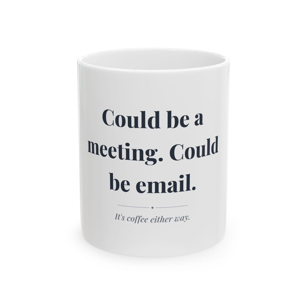 Could be a meeting. Could be email. — Funny Coffee Mug (11oz / 15oz)