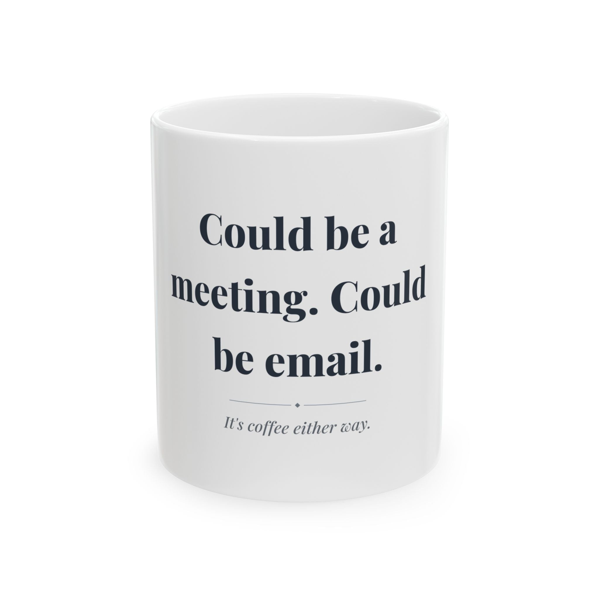 Could be a meeting. Could be email. — Funny Coffee Mug (11oz / 15oz)