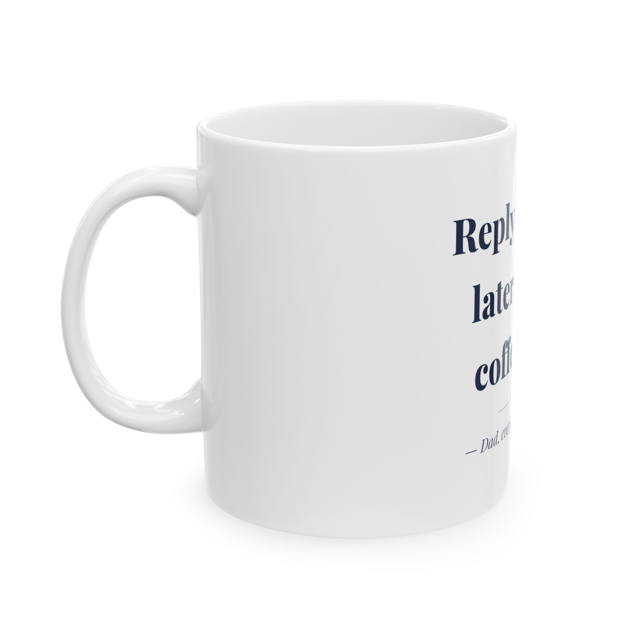 Reply to email later. Drink coffee first. — Funny Coffee Mug (11oz / 15oz)