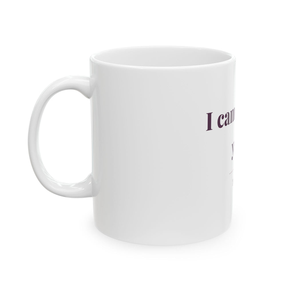 I came out of you. — Funny Coffee Mug (11oz / 15oz)