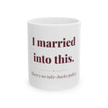 I married into this. — Funny Coffee Mug (11oz / 15oz)