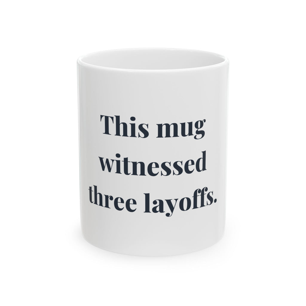 This mug witnessed three layoffs. — Funny Coffee Mug (11oz / 15oz)