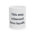 This mug witnessed three layoffs. — Funny Coffee Mug (11oz / 15oz)