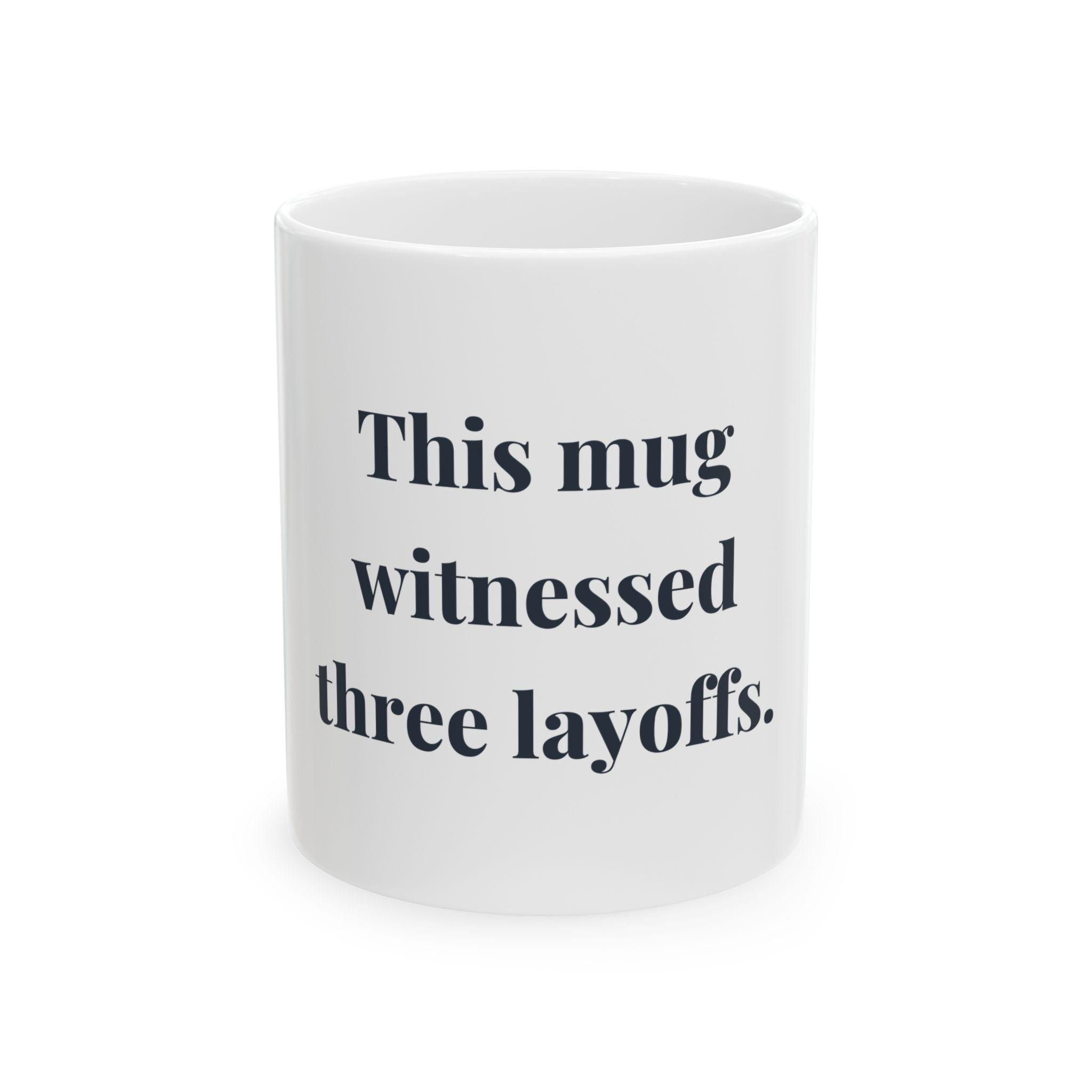 This mug witnessed three layoffs. — Funny Coffee Mug (11oz / 15oz)